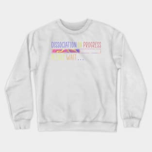 Dissociation in Progress Crewneck Sweatshirt